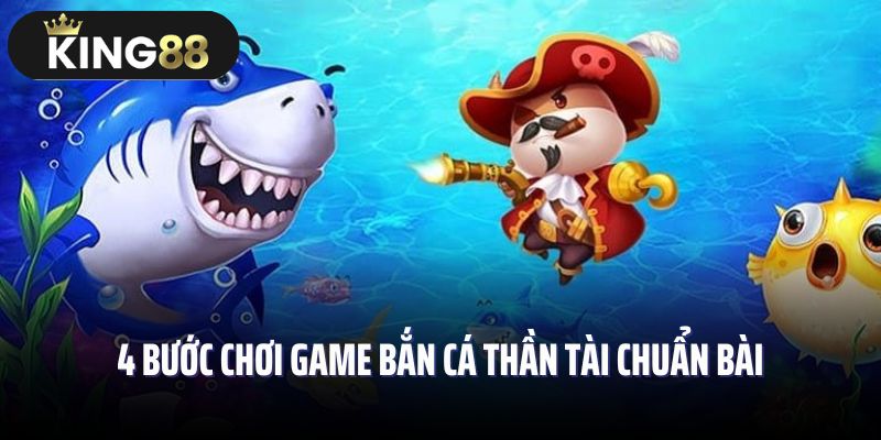 4 bước chơi game bắn cá thần tài chuẩn bài