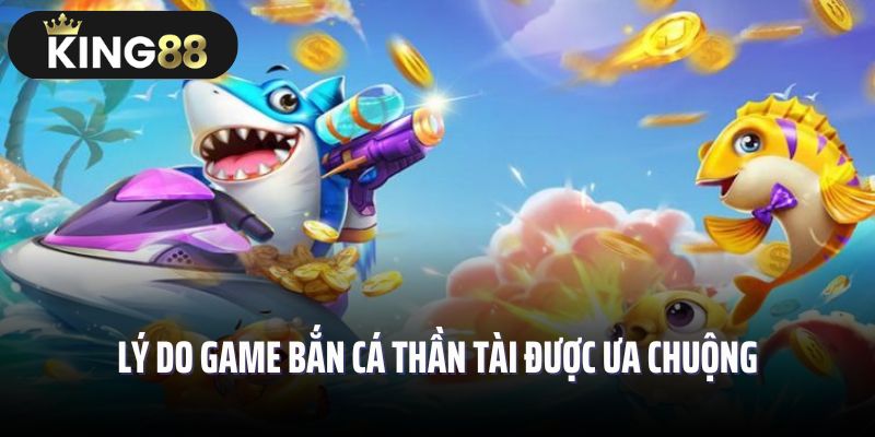 Lý do game bắn cá thần tài được ưa chuộng