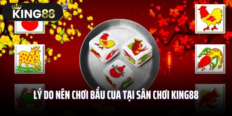 Lý do nên chơi bầu cua tại sân chơi King88