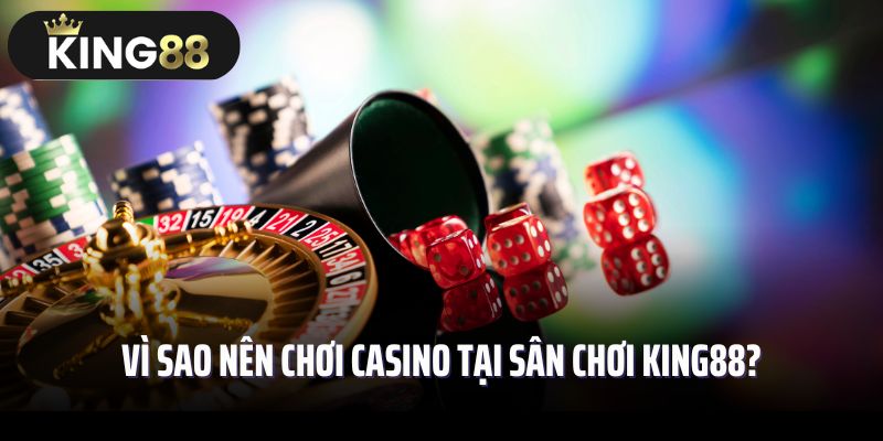 Vì sao nên chơi Casino tại sân chơi King88?
