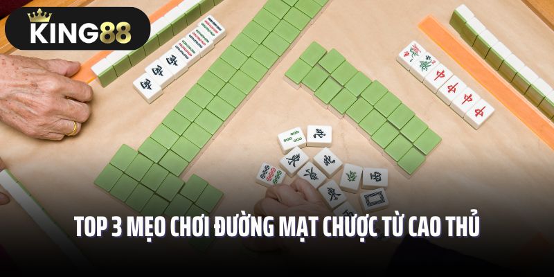 Top 3 mẹo chơi đường mạt chược từ cao thủ