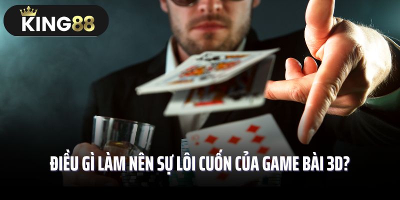 Điều gì làm nên sự lôi cuốn của game bài 3D?
