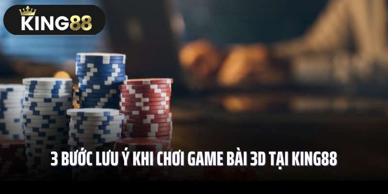 Bỏ túi 3 bước lưu ý khi chơi game bài 3D tại King88