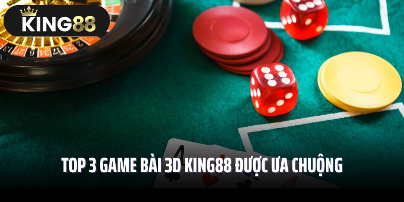Top 3 game bài 3D King88 được ưa chuộng