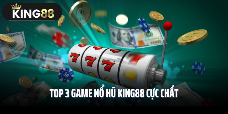 Top 3 game nổ hũ King88 cực chất