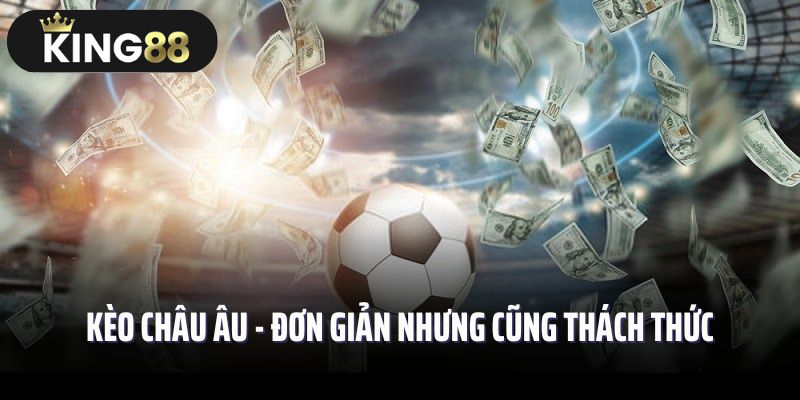 Kèo Châu Âu - Đơn giản nhưng cũng thách thức