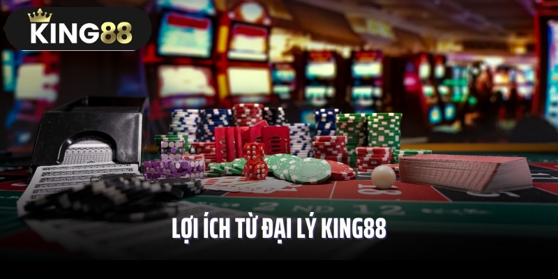 Lợi ích từ đại lý King88
