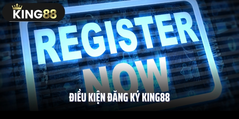 Điều kiện đăng ký King88