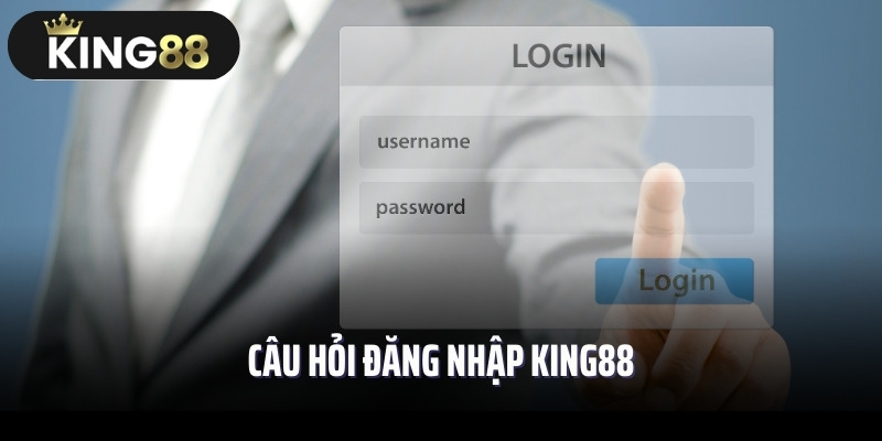 Câu hỏi đăng nhập King88