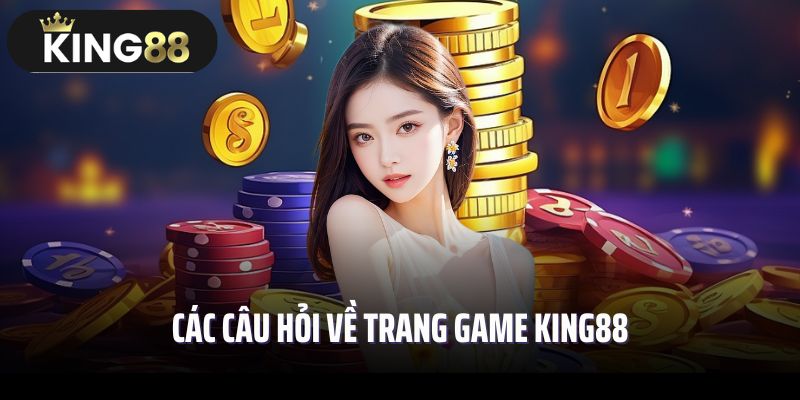 Các câu hỏi về trang game King88