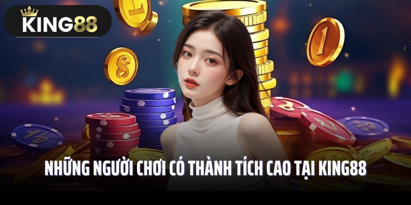 Những người chơi có thành tích cao tại King88