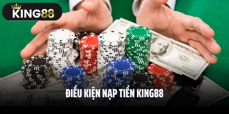 Điều kiện nạp tiền King88