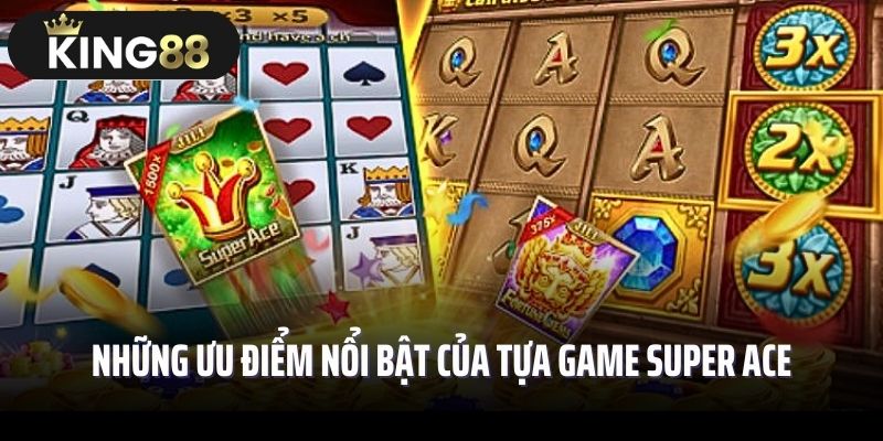 Những ưu điểm nổi bật của tựa game Super ACE