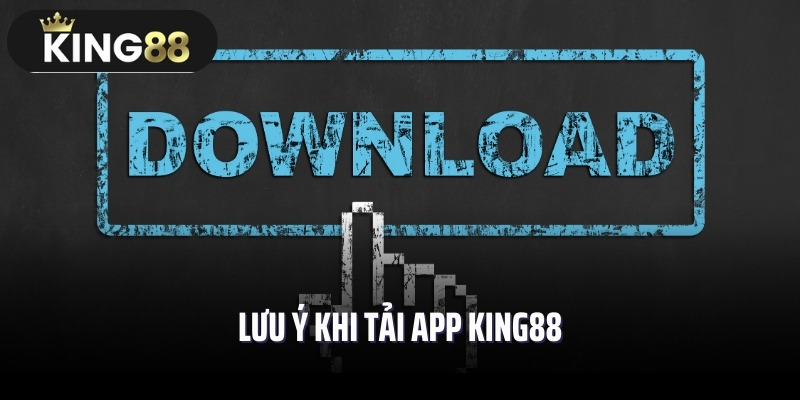 Lưu ý khi tải app King88
