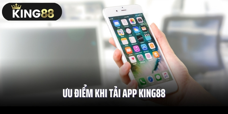 Ưu điểm khi tải app King88